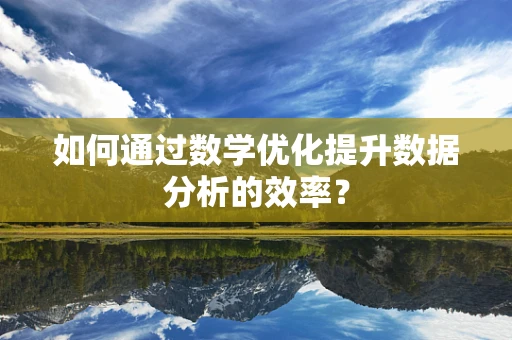 如何通过数学优化提升数据分析的效率？