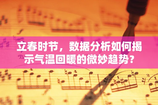 立春时节，数据分析如何揭示气温回暖的微妙趋势？