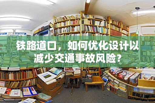 铁路道口，如何优化设计以减少交通事故风险？