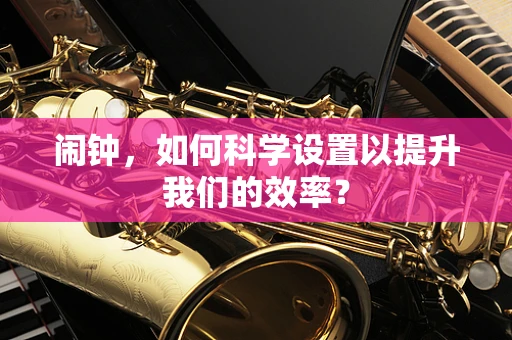 闹钟，如何科学设置以提升我们的效率？