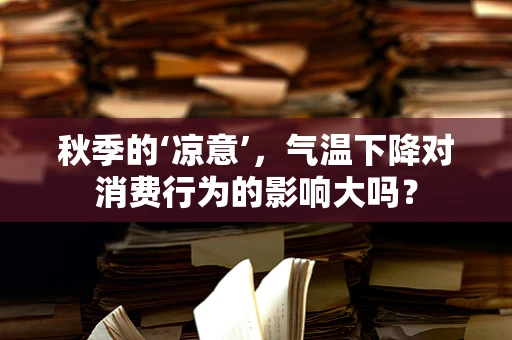 秋季的‘凉意’，气温下降对消费行为的影响大吗？