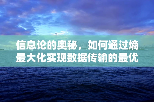 信息论的奥秘，如何通过熵最大化实现数据传输的最优性？