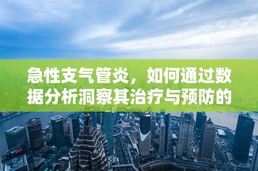 急性支气管炎，如何通过数据分析洞察其治疗与预防的‘黄金时机’？