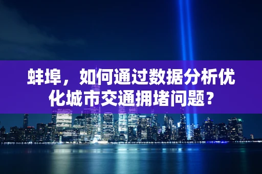 蚌埠，如何通过数据分析优化城市交通拥堵问题？