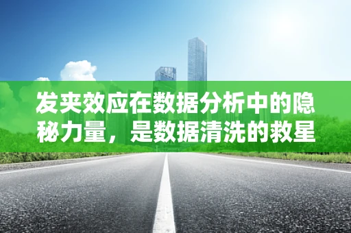发夹效应在数据分析中的隐秘力量，是数据清洗的救星还是陷阱？