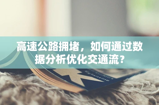 高速公路拥堵，如何通过数据分析优化交通流？