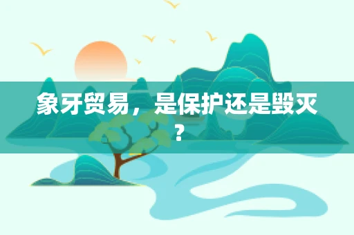 象牙贸易，是保护还是毁灭？