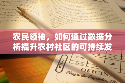 农民领袖，如何通过数据分析提升农村社区的可持续发展？