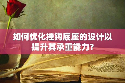 如何优化挂钩底座的设计以提升其承重能力？