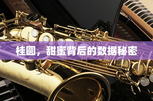 桂圆，甜蜜背后的数据秘密