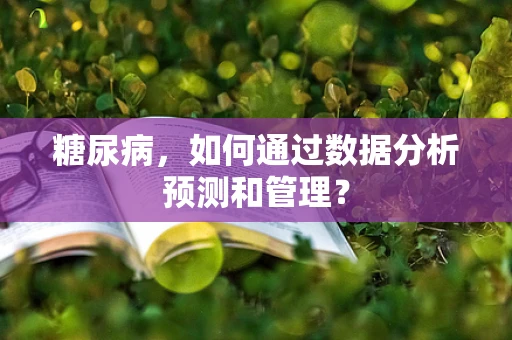 糖尿病，如何通过数据分析预测和管理？