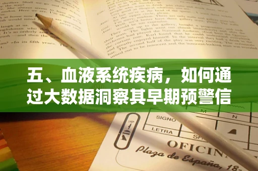 五、血液系统疾病，如何通过大数据洞察其早期预警信号？