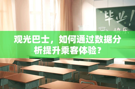 观光巴士，如何通过数据分析提升乘客体验？