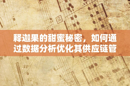释迦果的甜蜜秘密，如何通过数据分析优化其供应链管理？
