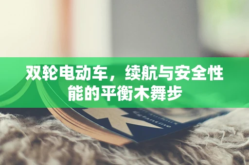 双轮电动车，续航与安全性能的平衡木舞步