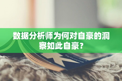 数据分析师为何对自豪的洞察如此自豪？