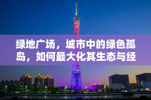 绿地广场，城市中的绿色孤岛，如何最大化其生态与经济价值？