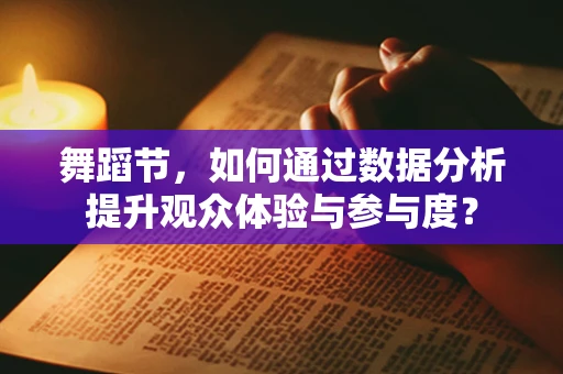 舞蹈节，如何通过数据分析提升观众体验与参与度？