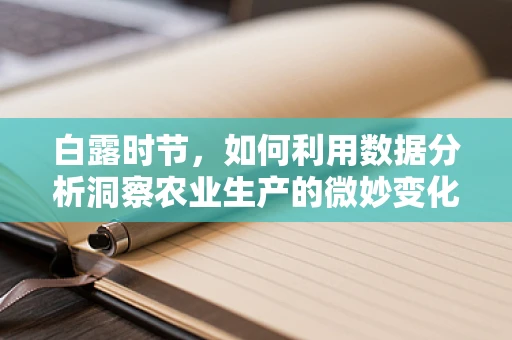 白露时节，如何利用数据分析洞察农业生产的微妙变化？