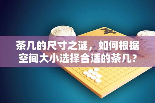 茶几的尺寸之谜，如何根据空间大小选择合适的茶几？