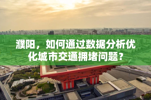 濮阳，如何通过数据分析优化城市交通拥堵问题？