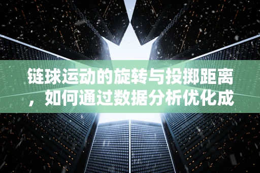 链球运动的旋转与投掷距离，如何通过数据分析优化成绩？
