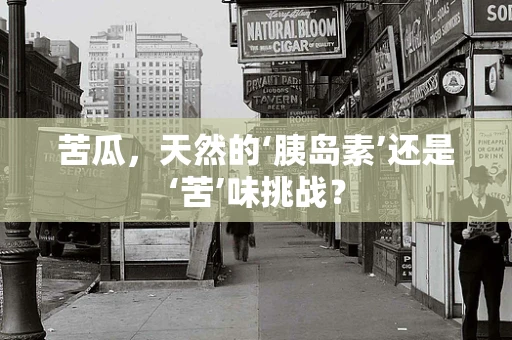 苦瓜，天然的‘胰岛素’还是‘苦’味挑战？