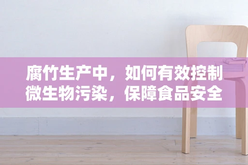 腐竹生产中，如何有效控制微生物污染，保障食品安全？