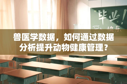 兽医学数据，如何通过数据分析提升动物健康管理？