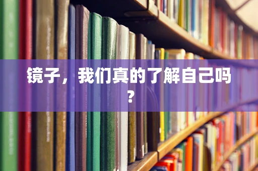 镜子，我们真的了解自己吗？
