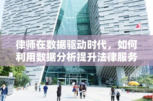 律师在数据驱动时代，如何利用数据分析提升法律服务效率？
