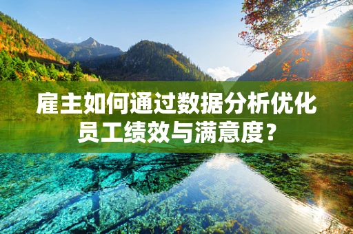 雇主如何通过数据分析优化员工绩效与满意度？