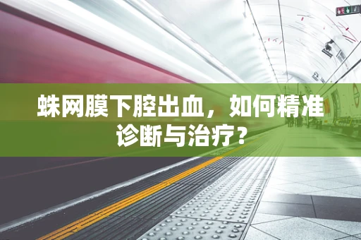 蛛网膜下腔出血，如何精准诊断与治疗？