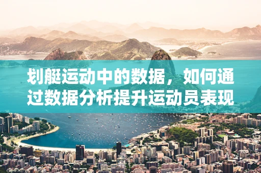 划艇运动中的数据，如何通过数据分析提升运动员表现？