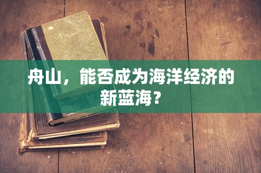 舟山，能否成为海洋经济的新蓝海？