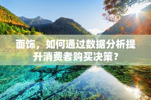 面饰，如何通过数据分析提升消费者购买决策？