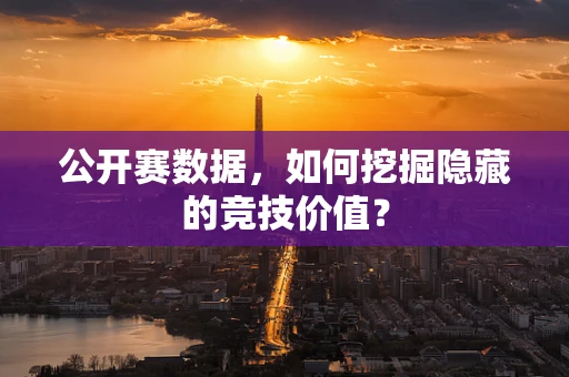 公开赛数据，如何挖掘隐藏的竞技价值？
