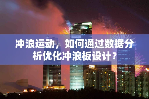冲浪运动，如何通过数据分析优化冲浪板设计？
