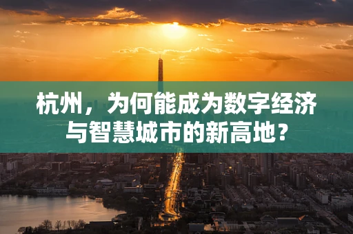 杭州，为何能成为数字经济与智慧城市的新高地？