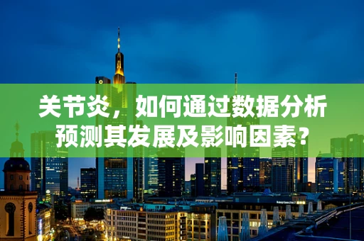 关节炎，如何通过数据分析预测其发展及影响因素？