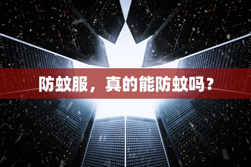 防蚊服，真的能防蚊吗？