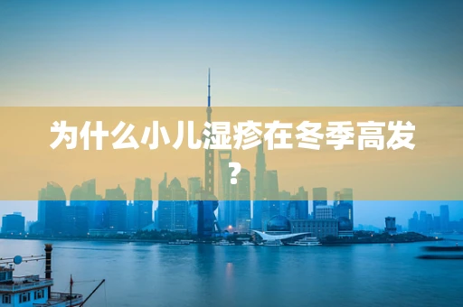 为什么小儿湿疹在冬季高发？
