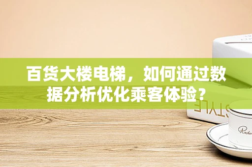 百货大楼电梯，如何通过数据分析优化乘客体验？