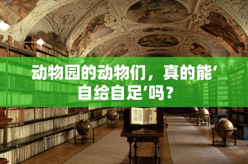 动物园的动物们，真的能‘自给自足’吗？