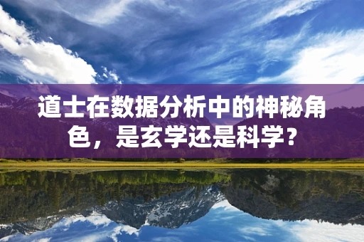道士在数据分析中的神秘角色，是玄学还是科学？