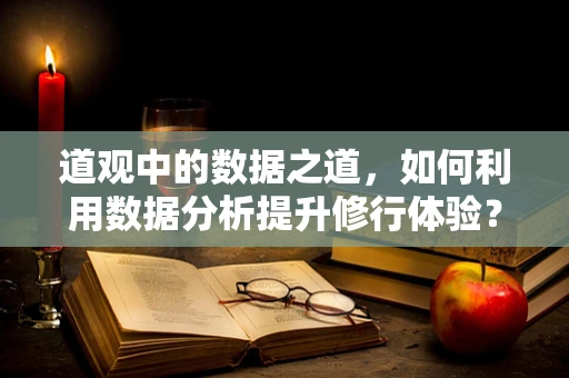 道观中的数据之道，如何利用数据分析提升修行体验？