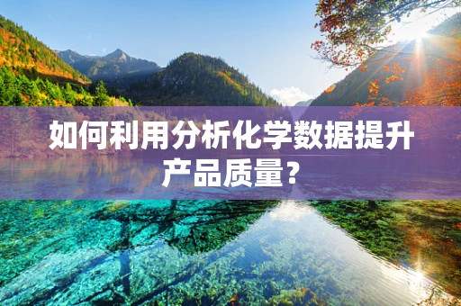 如何利用分析化学数据提升产品质量？