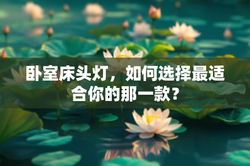 卧室床头灯，如何选择最适合你的那一款？