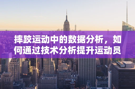 摔跤运动中的数据分析，如何通过技术分析提升运动员表现？
