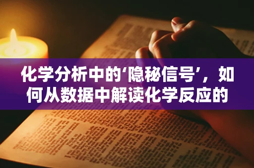 化学分析中的‘隐秘信号’，如何从数据中解读化学反应的微妙变化？